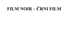 FILM NOIR – ČRNI FILM
