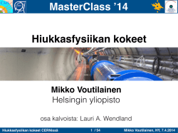Hiukkasfysiikan kokeet CERNissä Mikko Voutilainen, HY, 7.4.2014